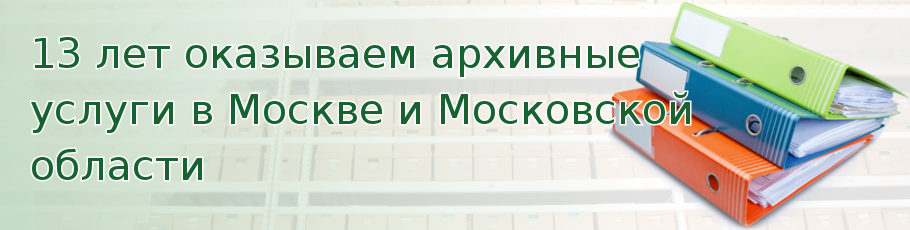 13 лет оказываем архивные услуги в Москве и Московской области